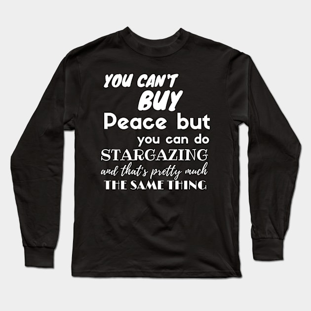 Stargazing bring you Peace Quote Stargazer / Perfect gift Long Sleeve T-Shirt by 46 DifferentDesign